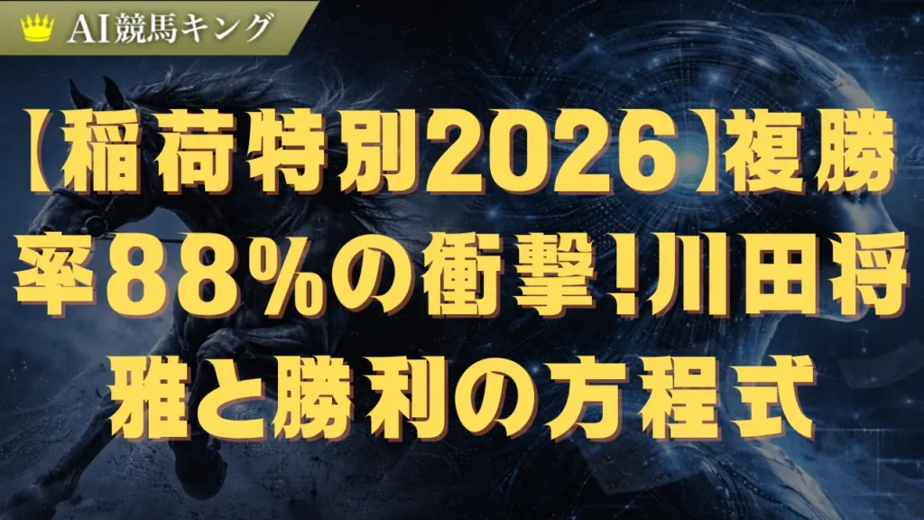 【稲荷特別2026】複勝率88%の衝撃！川田将雅と勝利の方程式