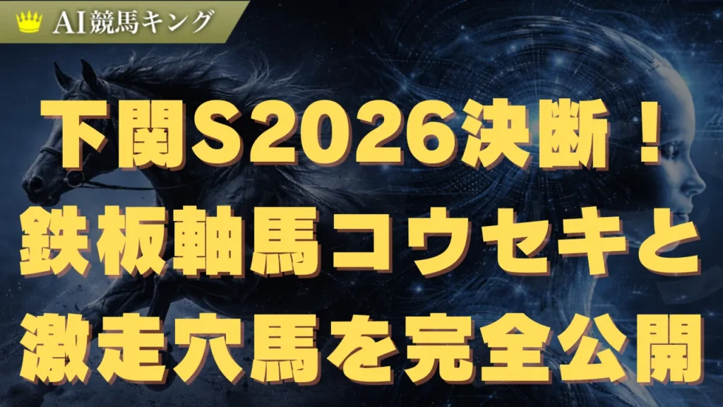 下関S2026決断！鉄板軸馬コウセキと激走穴馬を完全公開
