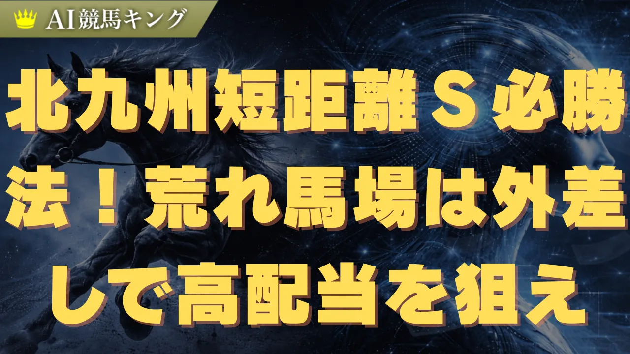 北九州短距離Ｓ必勝法！荒れ馬場は外差しで高配当を狙え