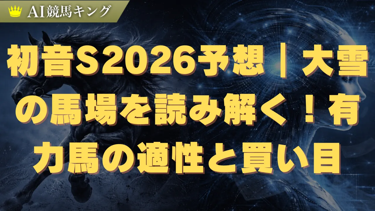 初音S2026予想｜大雪の馬場を読み解く！有力馬の適性と買い目