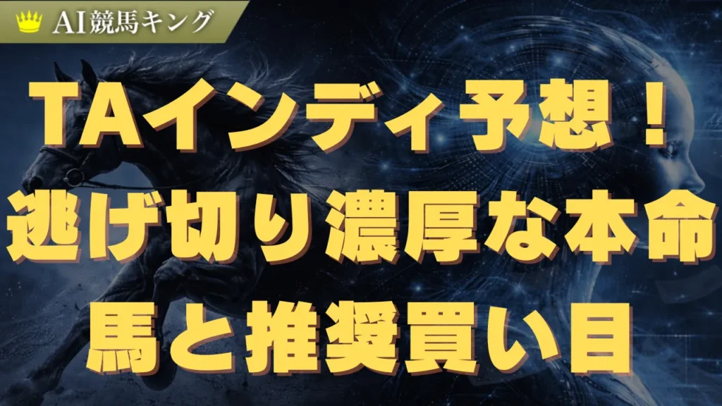 TAインディ予想！逃げ切り濃厚な本命馬と推奨買い目