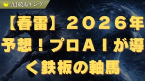 【春雷】２０２６年予想！プロＡＩが導く鉄板の軸馬