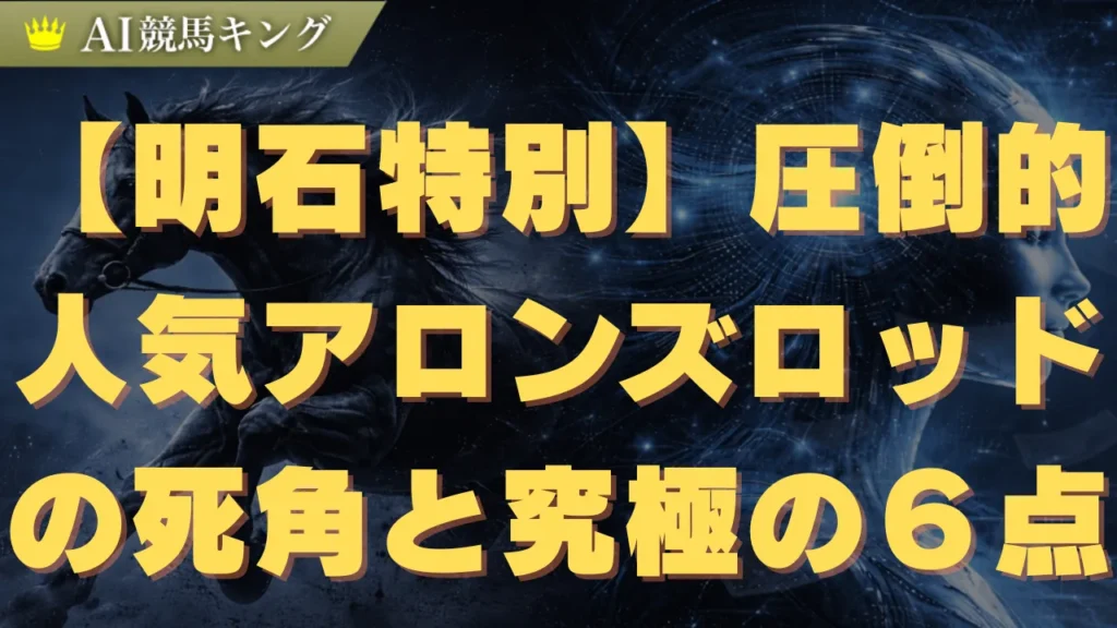 【明石特別】圧倒的人気アロンズロッドの死角と究極の６点