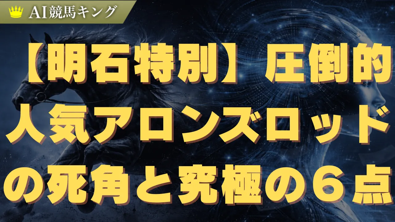 【明石特別】圧倒的人気アロンズロッドの死角と究極の6点