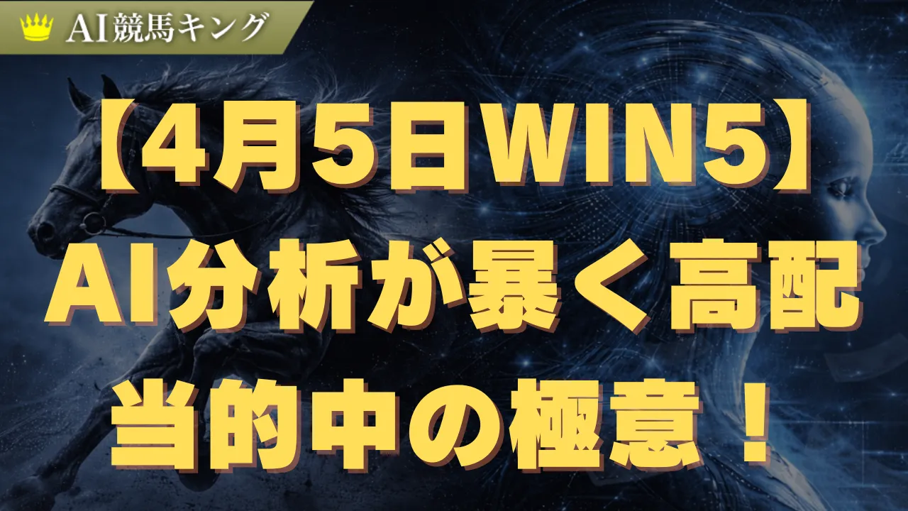 【4月5日WIN5】AI分析が暴く高配当的中の極意!