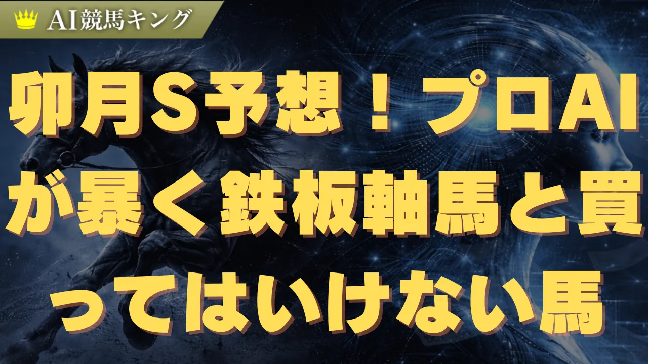 卯月S予想！プロAIが暴く鉄板軸馬と買ってはいけない馬